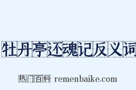 牡丹亭还魂记反义词是什么意思的图片